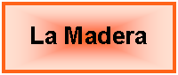 Cuadro de texto: La Madera 