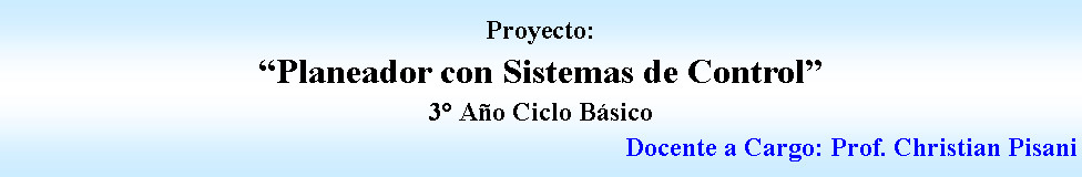 Proceso: Proyecto: Planeador con Sistemas de Control3 Ao Ciclo Bsico Docente a Cargo: Prof. Christian Pisani