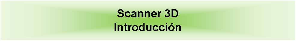 Cuadro de texto: Scanner 3D Introduccin 