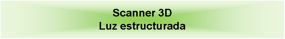 Cuadro de texto: Scanner 3D Luz estructurada