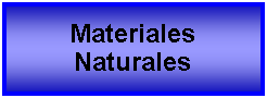 Cuadro de texto: Materiales Naturales