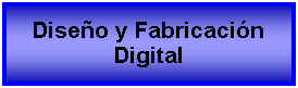 Cuadro de texto: Diseo y FabricacinDigital 