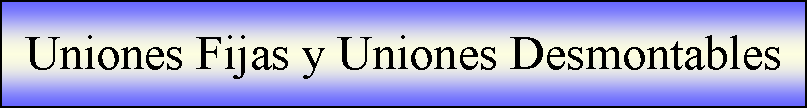 Cuadro de texto: Uniones Fijas y Uniones Desmontables