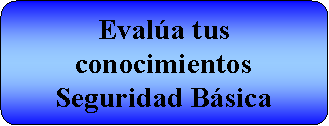 Proceso alternativo: Evala tus conocimientosSeguridad Bsica