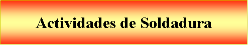 Cuadro de texto: Actividades de Soldadura 
