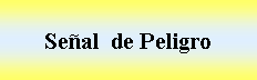 Cuadro de texto: Seal  de Peligro 