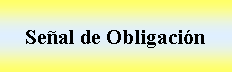 Cuadro de texto: Seal de Obligacin    