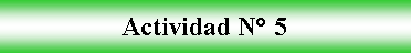 Cuadro de texto: Actividad N° 5
