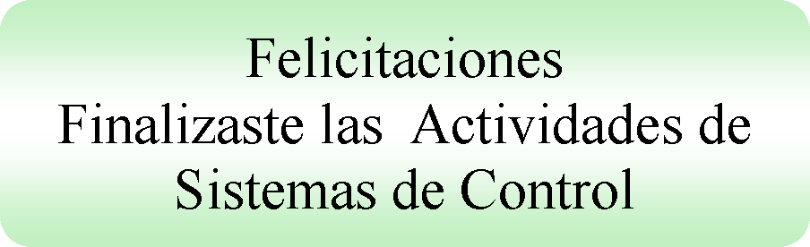 Proceso alternativo: Felicitaciones
Finalizaste las  Actividades de Sistemas de Control
