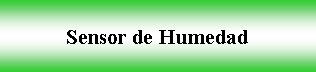 Cuadro de texto: Sensor de Humedad 