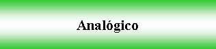 Cuadro de texto: Analógico 
