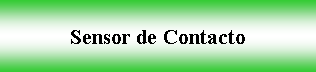 Cuadro de texto: Sensor de Contacto