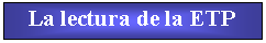 Cuadro de texto: La lectura de la ETP