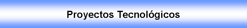 Cuadro de texto: Proyectos Tecnolgicos