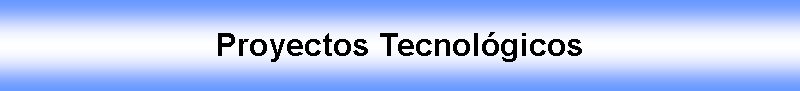 Cuadro de texto: Proyectos Tecnolgicos