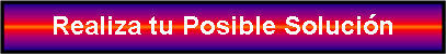 Cuadro de texto: Realiza tu Posible Solucin