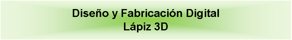Cuadro de texto: Diseo y Fabricacin DigitalLpiz 3D