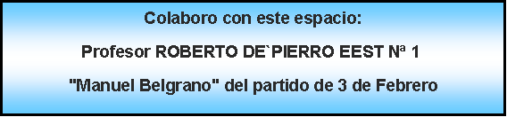 Proceso: Colaboro con este espacio: Profesor ROBERTO DE`PIERRO EEST N 1 "Manuel Belgrano" del partido de 3 de Febrero