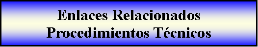 Proceso: Enlaces Relacionados Procedimientos T�cnicos 