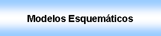 Cuadro de texto: Modelos Esquemticos 