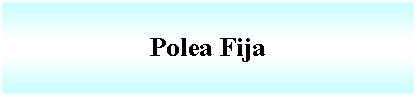 Cuadro de texto: Polea Fija 