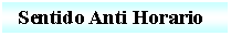 Cuadro de texto:   Sentido Anti Horario   