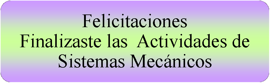 Proceso alternativo: FelicitacionesFinalizaste las  Actividades de Sistemas Mecnicos 