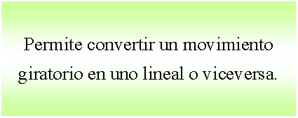 Cuadro de texto: Permite convertir un movimiento giratorio en uno lineal o viceversa. 