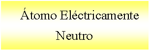 Cuadro de texto:    tomo Elctricamente Neutro 