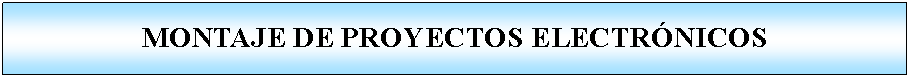 Proceso: MONTAJE DE PROYECTOS ELECTRNICOS 