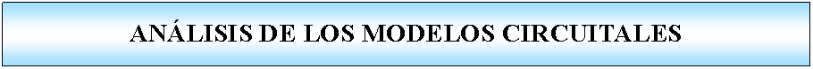 Proceso: AN�LISIS DE LOS MODELOS CIRCUITALES