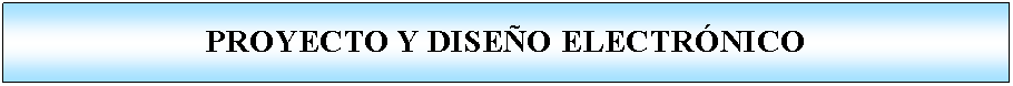 Proceso: PROYECTO Y DISEO ELECTRNICO