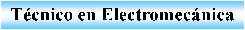 Cuadro de texto: Tcnico en Electromecnica