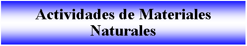 Cuadro de texto: Actividades de Materiales Naturales 