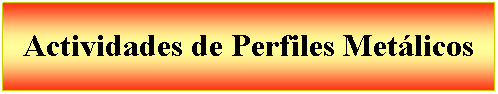 Cuadro de texto: Actividades de Perfiles Met�licos 
