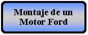 Proceso alternativo: Montaje de un Motor Ford