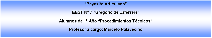 Cuadro de texto: Payasito ArticuladoEEST N 7 Gregorio de Laferrere Alumnos de 1 Ao Procedimientos Tcnicos Profesor a cargo: Marcelo Palavecino 