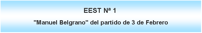 Cuadro de texto: EEST N 1 "Manuel Belgrano" del partido de 3 de Febrero