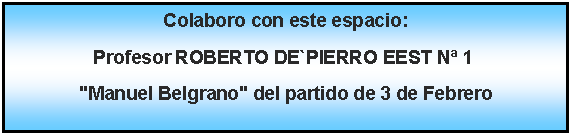 Proceso: Colaboro con este espacio: Profesor ROBERTO DE`PIERRO EEST N 1 "Manuel Belgrano" del partido de 3 de Febrero