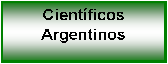 Cuadro de texto: Cientficos Argentinos 