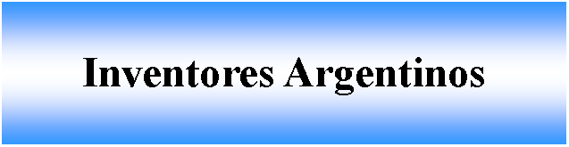 Cuadro de texto: Inventores Argentinos 