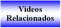 Cuadro de texto: Videos Relacionados