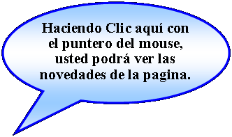 Llamada ovalada: Haciendo Clic aqu con el puntero del mouse, usted podr ver las novedades de la pagina.