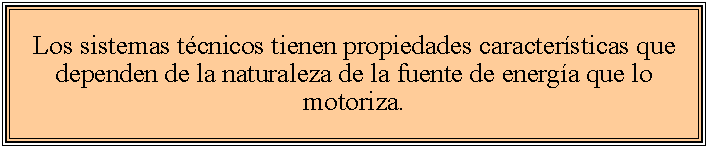 Cuadro de texto: Los sistemas tcnicos tienen propiedades caractersticas que dependen de la naturaleza de la fuente de energa que lo motoriza. 