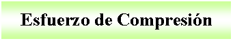 Cuadro de texto: Esfuerzo de Compresin