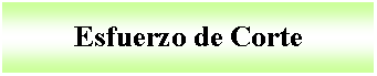 Cuadro de texto: Esfuerzo de Corte