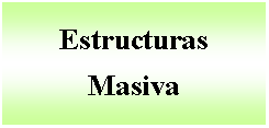Cuadro de texto: Estructuras 
Masiva   
