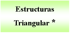 Cuadro de texto: Estructuras  Triangular * 