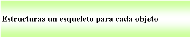 Cuadro de texto: Estructuras un esqueleto para cada objeto