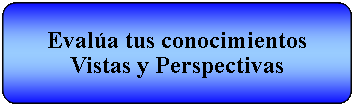 Proceso alternativo: Evala tus conocimientosVistas y Perspectivas 